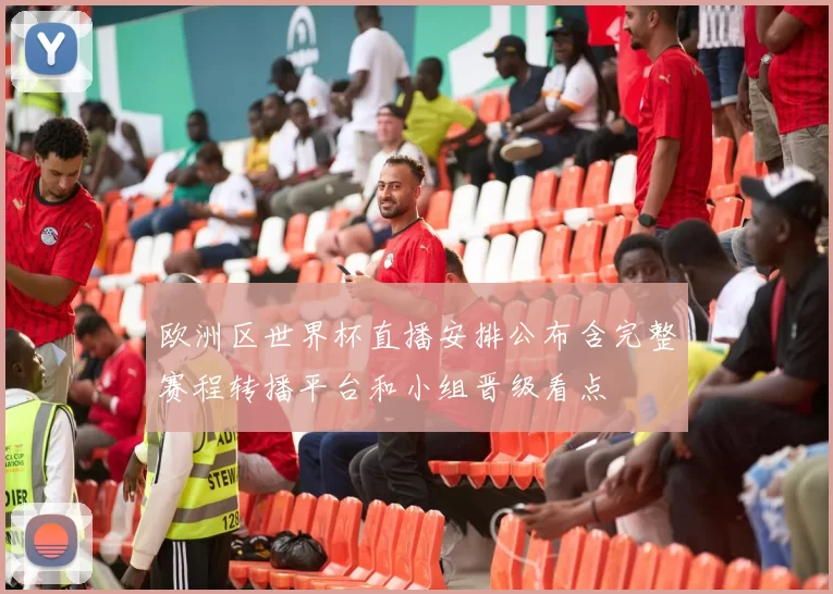 欧洲区世界杯直播安排公布含完整赛程转播平台和小组晋级看点