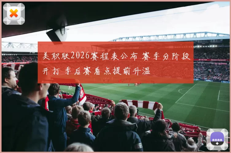 美职联2026赛程表公布 赛季分阶段开打 季后赛看点提前升温