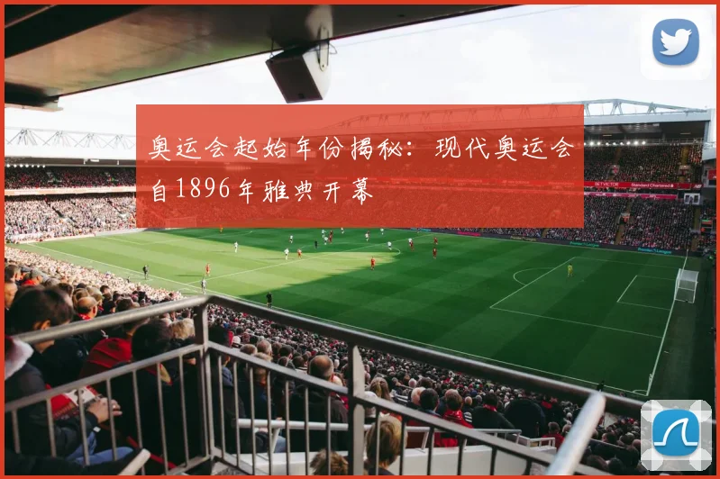 奥运会起始年份揭秘：现代奥运会自1896年雅典开幕