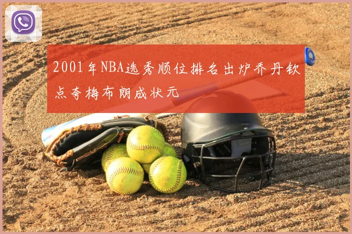 2001年NBA选秀顺位排名出炉乔丹钦点夸梅布朗成状元