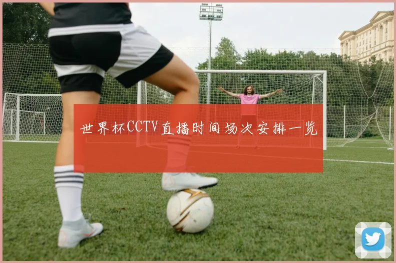 世界杯CCTV直播时间场次安排一览