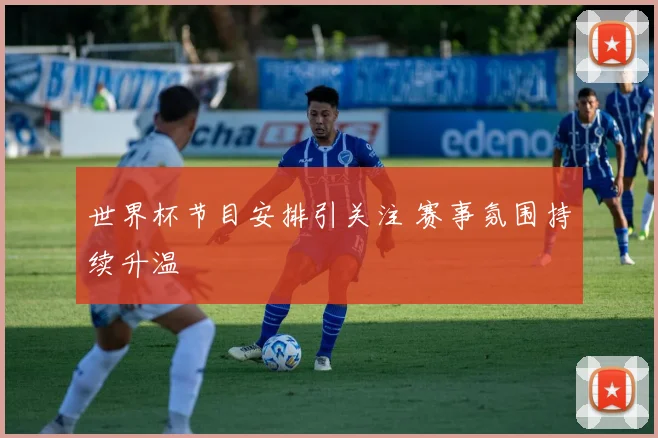 世界杯节目安排引关注 赛事氛围持续升温