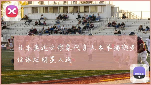 日本奥运会形象代言人名单揭晓多位体坛明星入选