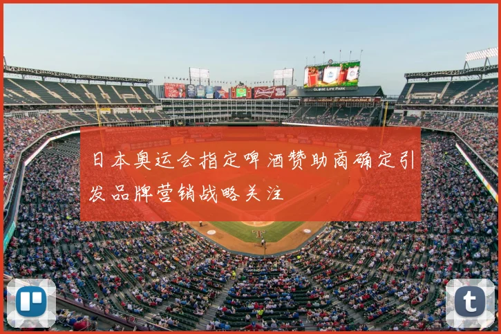 日本奥运会指定啤酒赞助商确定引发品牌营销战略关注