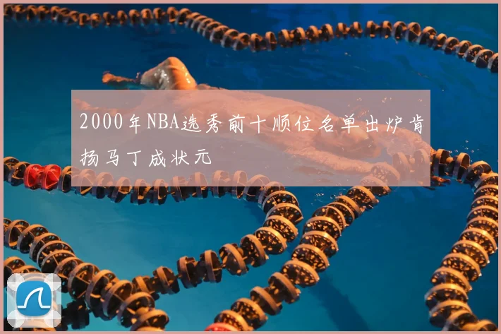 2000年NBA选秀前十顺位名单出炉肯扬马丁成状元