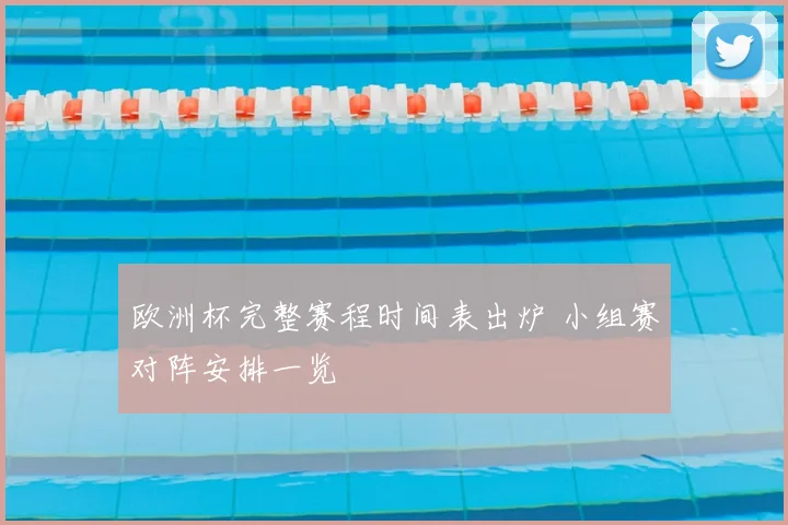 欧洲杯完整赛程时间表出炉 小组赛对阵安排一览