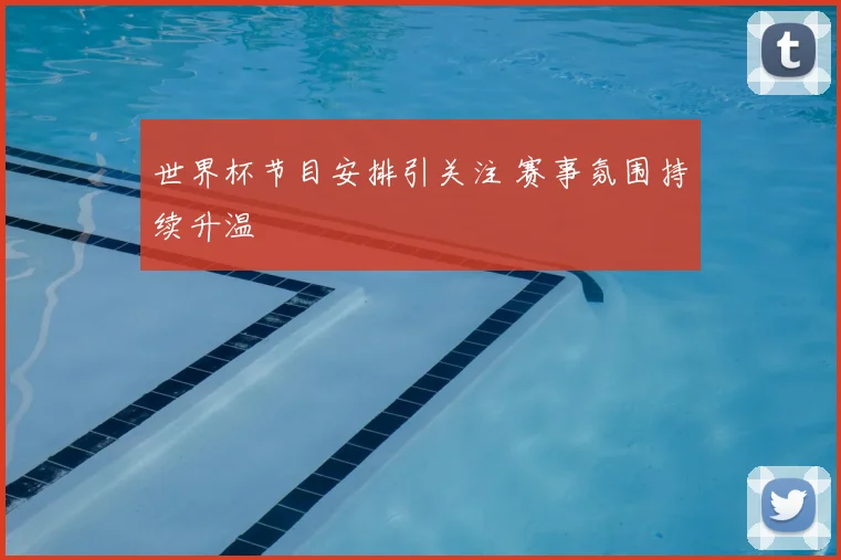 世界杯节目安排引关注 赛事氛围持续升温