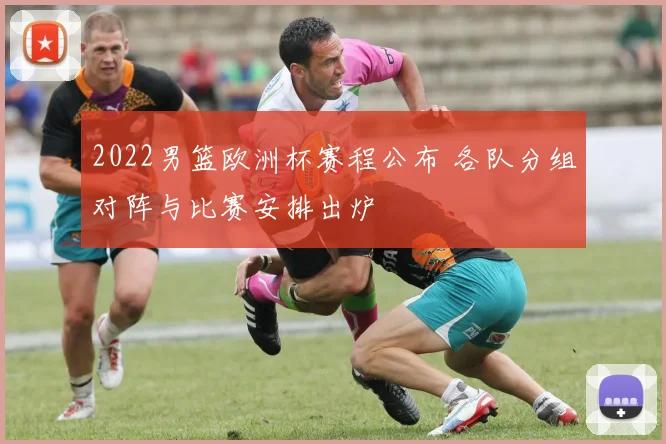 2022男篮欧洲杯赛程公布 各队分组对阵与比赛安排出炉