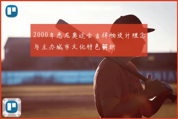 2000年悉尼奥运会吉祥物设计理念与主办城市文化特色解析
