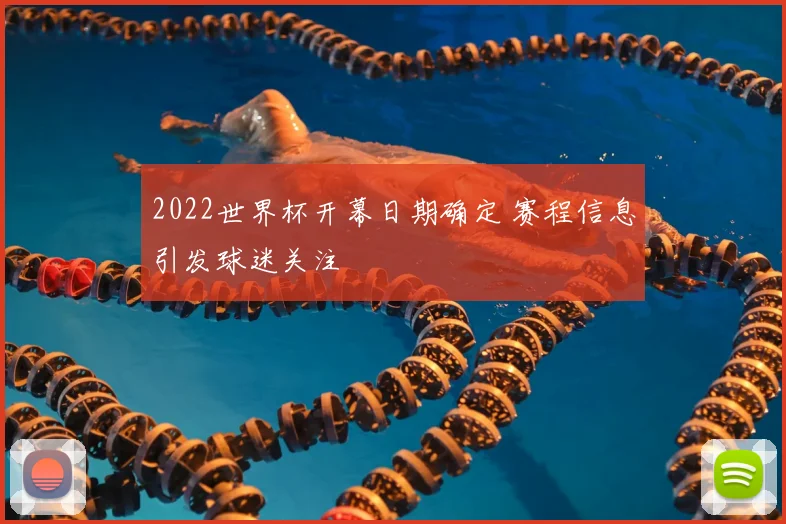 2022世界杯开幕日期确定 赛程信息引发球迷关注