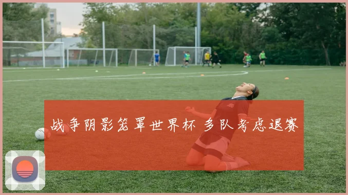 战争阴影笼罩世界杯 多队考虑退赛